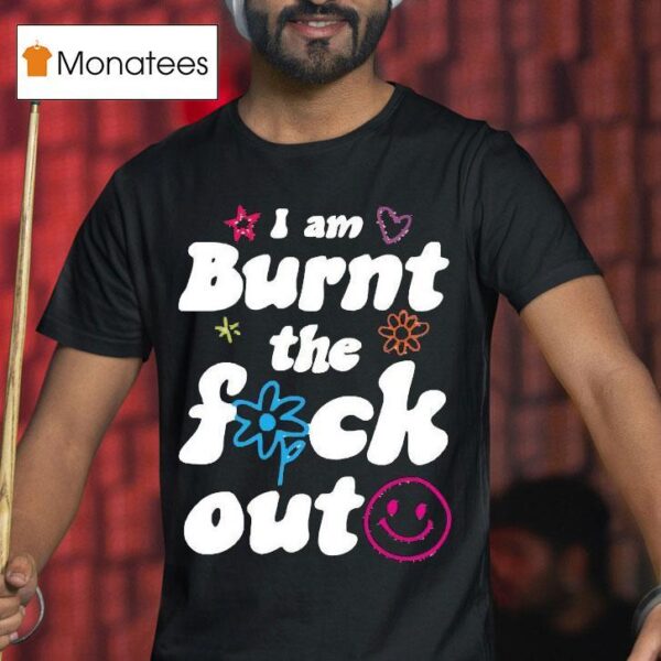 Anna Przy I Am Burnt The Fuck Ou T Shirt