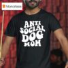 Anti Social Dog Mom T Shirt
