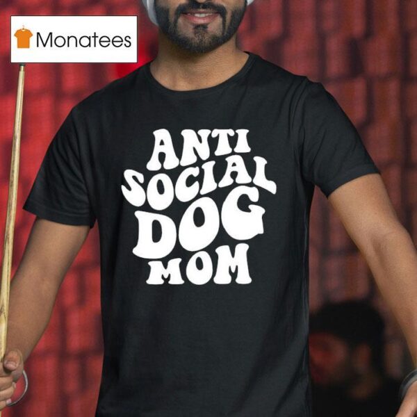 Anti Social Dog Mom T Shirt