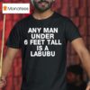 Any Man Under Feet Tall Is A Labubu T Shirt