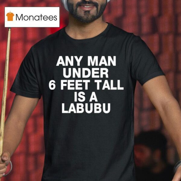 Any Man Under Feet Tall Is A Labubu T Shirt