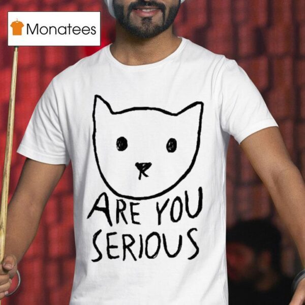 Are You Serious Ca T Shirt