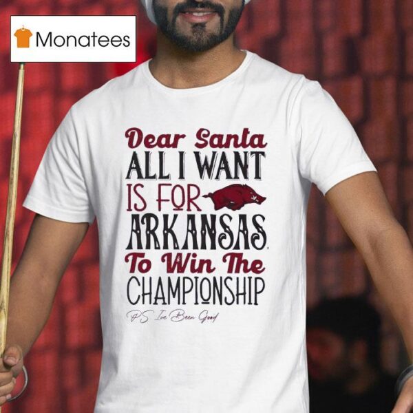 Arkansas Razorbacks Dear Santa All I Want Is For Arkansas To Win The Championship T Shirt