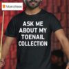 Ask Me About My Toenail Collection T Shirt