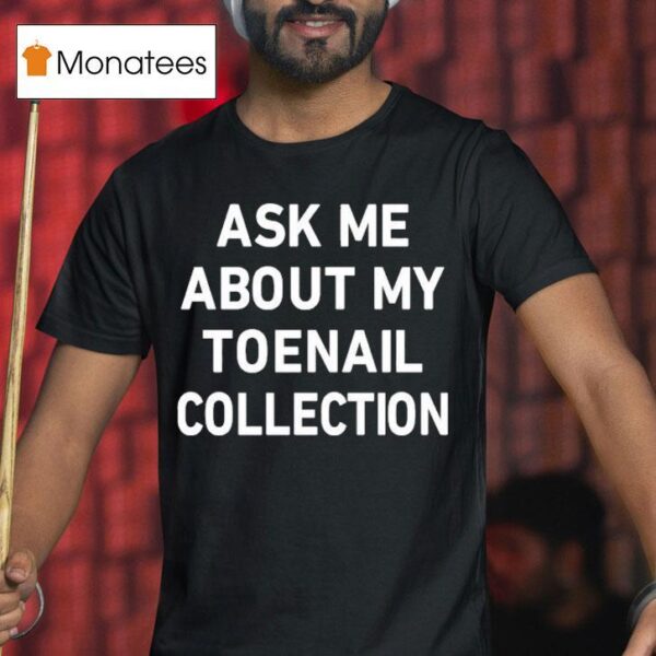 Ask Me About My Toenail Collection T Shirt