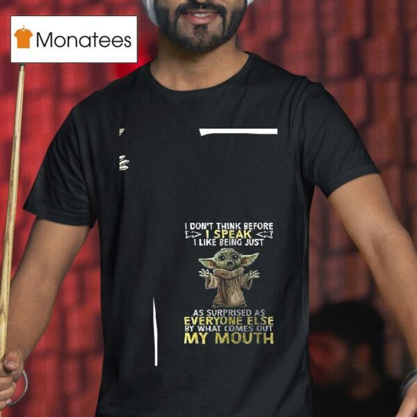 Baby Yoda I Don T Think Before Ispeak I Like Being Just As Surprised As Everyone Else T Shirt