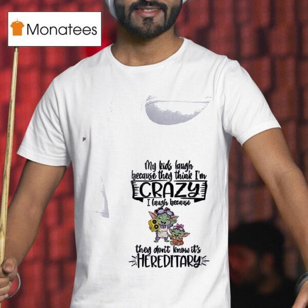 Baby Yoda My Kids Laugh Because They Think I M Crazy I Laugh Because They Don T Know It S Hereditary T Shirt