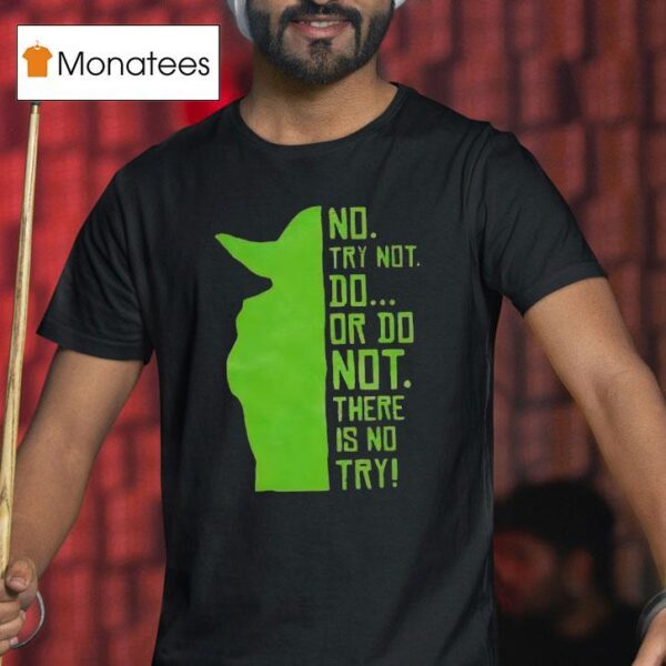 Baby Yoda No Try Not Do Or Do Not There Is No Try T Shirt