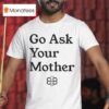 Babylon Bee Go Ask Your Mother T Shirt
