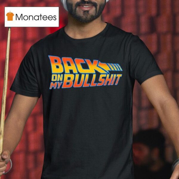 Back On My Bullshi T Shirt