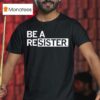 Be A Resister T Shirt