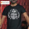 Be Kind To Me I Probably Lost An Argument With A Toddler Today T Shirt