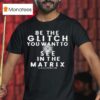 Be The Glitch You Want To See In The Matrix Eye T Shirt
