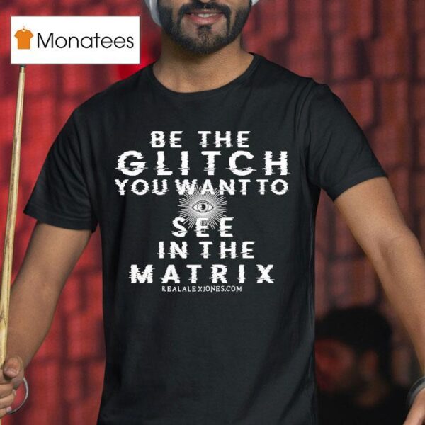 Be The Glitch You Want To See In The Matrix Eye T Shirt