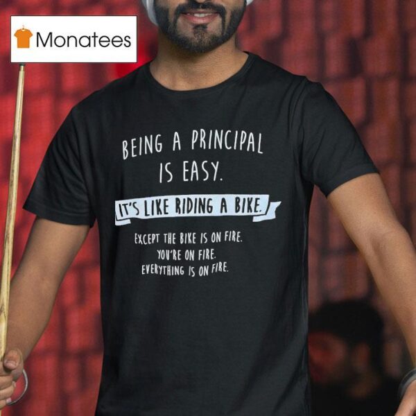 Being A Principal Is Easy It S Like Riding A Bike Except The Bike Is On Fire T Shirt