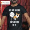Best Part Of A Dog They Can Never Say No Dog T Shirt