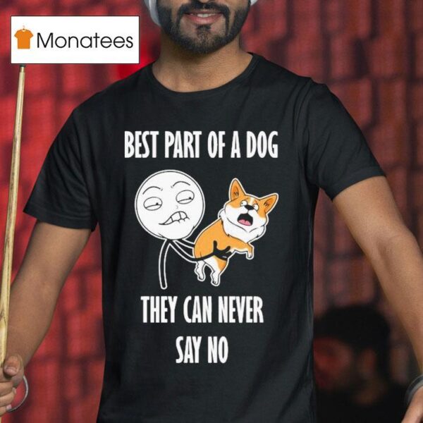 Best Part Of A Dog They Can Never Say No Dog T Shirt