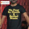 Bethel Music No Fear In Death Redding Ca Since T Shirt