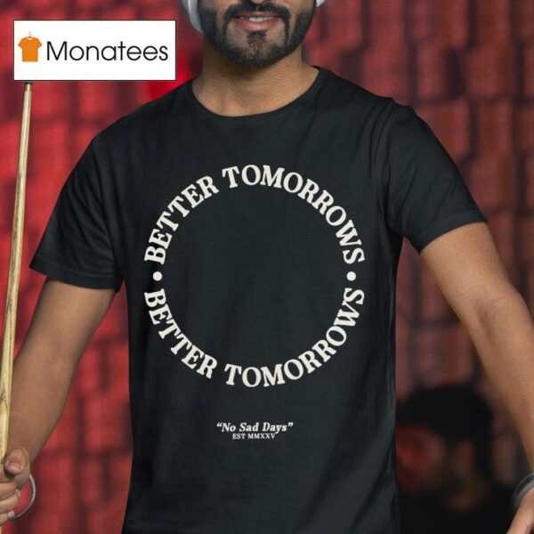 Better Tomorrows Spring No Sad Days T Shirt