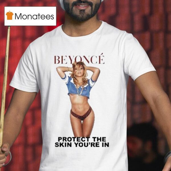 Beyonce Protect The Skin You Re In Body T Shirt