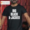 Big Black And Jacked T Shirt