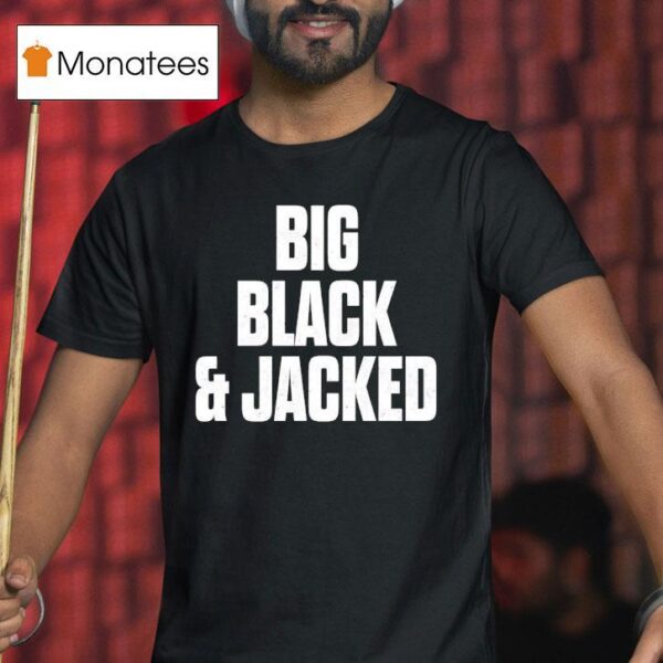 Big Black And Jacked T Shirt