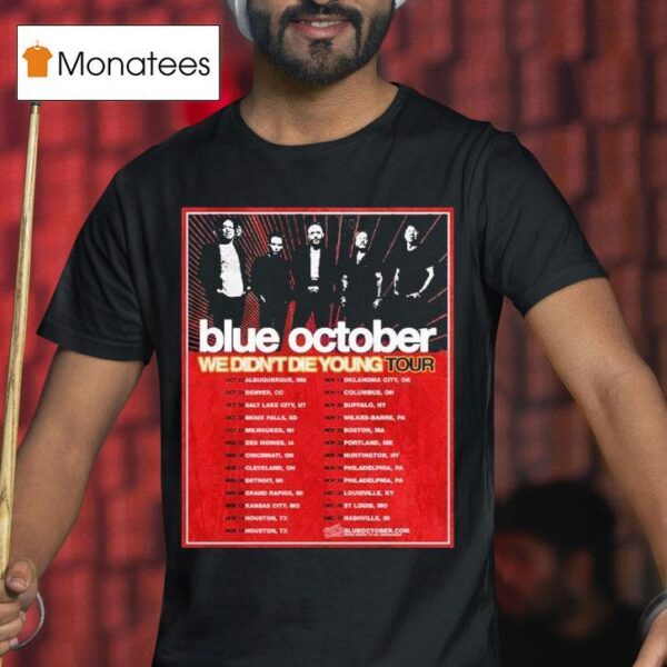 Blue October We Didn T Die Young Tour Dates Cities List Start On October Th In Albuquerque Nm T Shirt