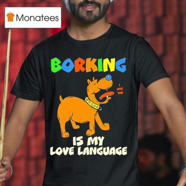 Borking Is My Love Language I Love You T Shirt