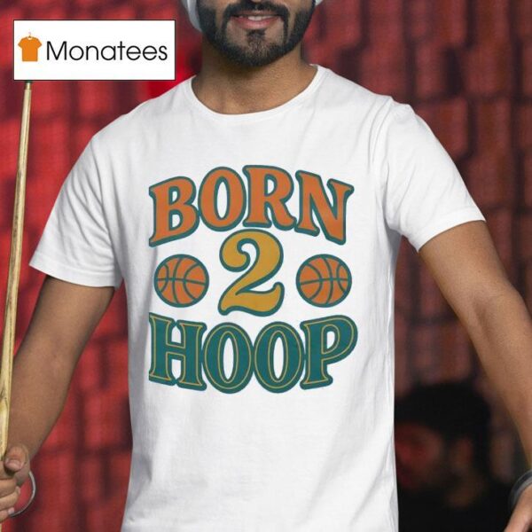 Born Hoop Basketball T Shirt