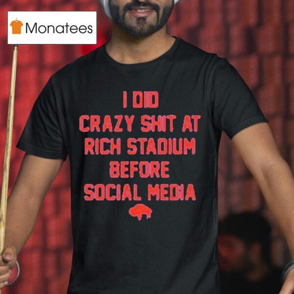 Buffalo Bills I Did Crazy At Rich Stadium Before Social Media T Shirt