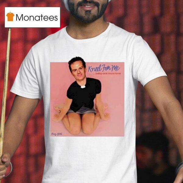 Bug Girl Kneel For Me Baby One More Time T Shirt