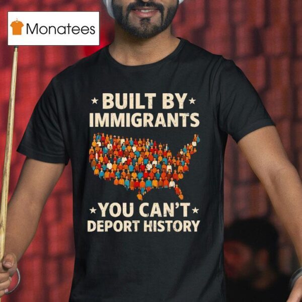 Built By Immigrants You Can T Deport History New T Shirt