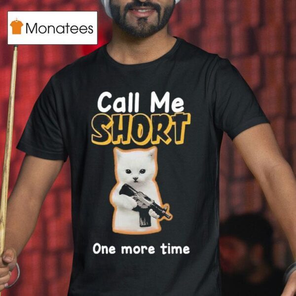 Call Me Short One More Time T Shirt