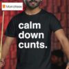 Calm Down Cunts T Shirt