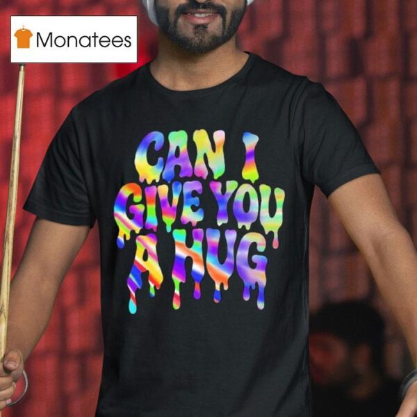 Can I Give You A Hug T Shirt