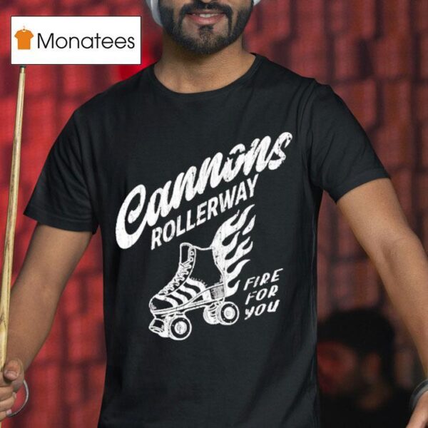 Cannons Rollerway Fire For You T Shirt