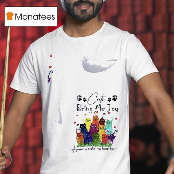 Cat Bring Me Joy Humans Make My Head Hur T Shirt