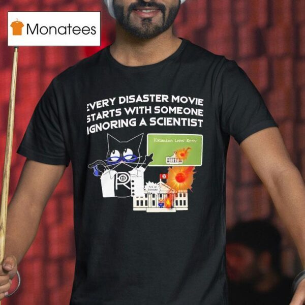 Cat Every Disaster Movie Stars With Someone Ignoring A Scientis T Shirt