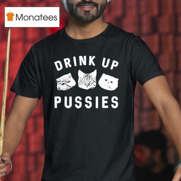 Cats Drink Up Pusies T Shirt
