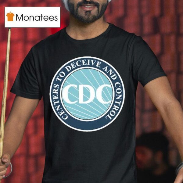 Cdc Centers To Deceive And Control T Shirt