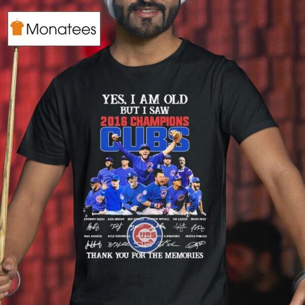 Chicago Cubs Yes I Am Old But I Saw Champions Thank You For The Memories Signatures T Shirt