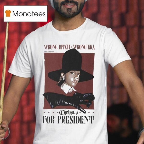 Chinchilla For President Wrong Bitch Wrong Era T Shirt