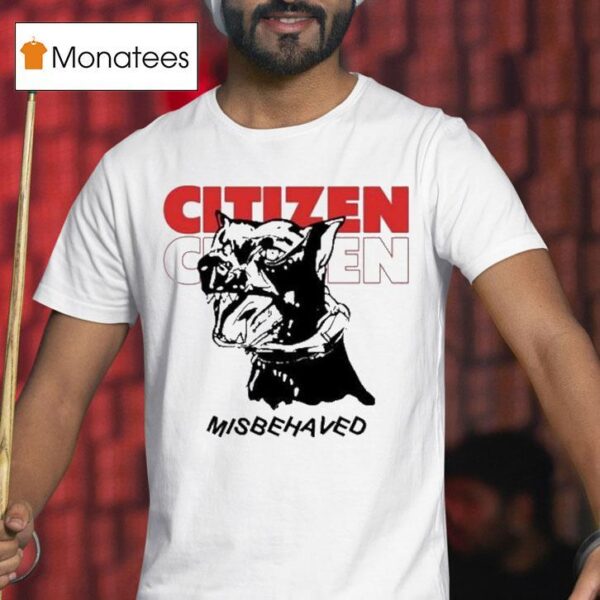 Citizen Misbehaved Dog T Shirt