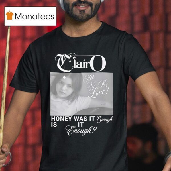 Clairo Honey Was It Enough Is It Enough T Shirt