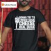 Clayton Kershaw Gonna Try To Throw Some Cheese Real Quick T Shirt