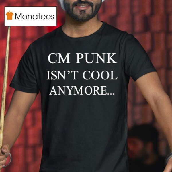 Cm Punk Isn T Cool Anymore T Shirt