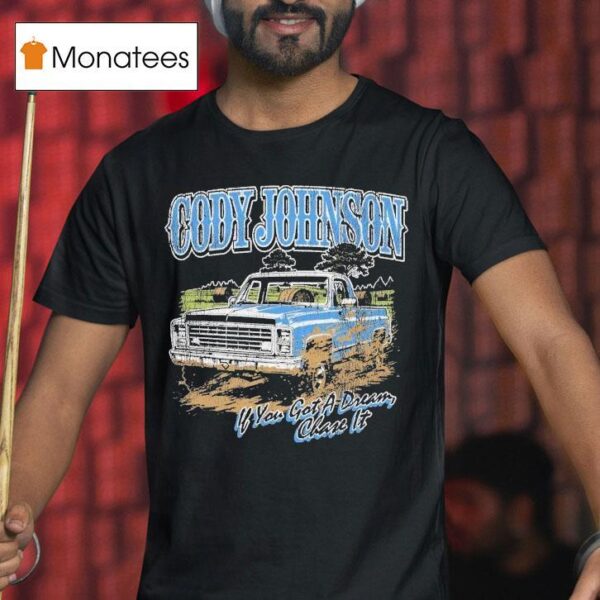 Cody Johnson If You Got A Dream Chase It Til You Can T Truck T Shirt