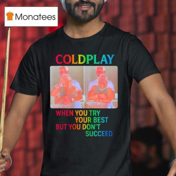 Coldplay When You Try Your Best But You Don T Succeed T Shirt