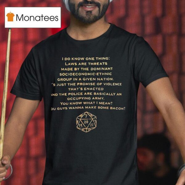 D I Do Know One Thing Laws Are Threats Made By The Dominant Socioeconomic Ethnic T Shirt