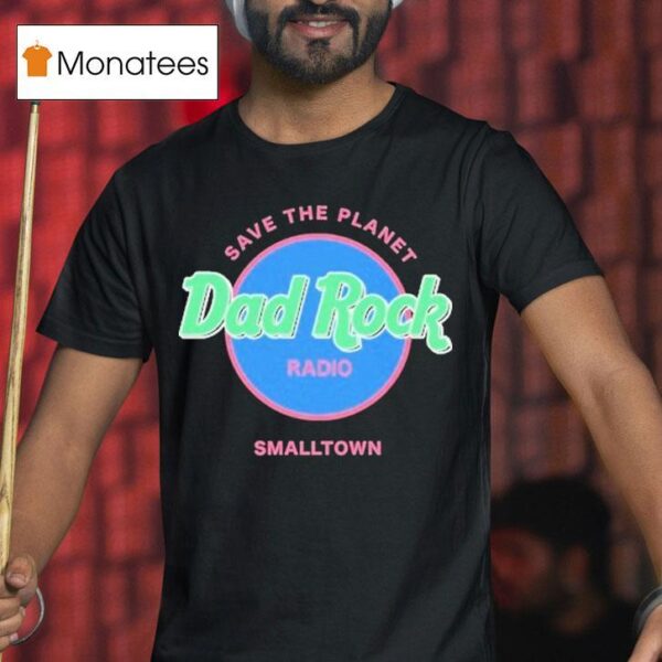Dad Rock Radio Save The Planet Smalltown T Shirt